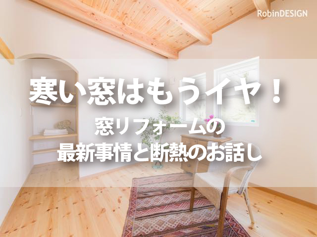寒い窓際はもうイヤ 窓の断熱豆知識と窓リフォーム最新事情 Robin家と暮らしのコラム 寒い窓際はもうイヤ 窓の断熱豆知識と窓リフォーム最新事情 Robin家と暮らしのコラム