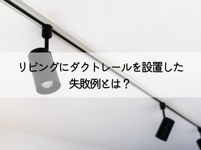 リビングにダクトレールを設置した失敗例とは？おしゃれな使い方も解説  