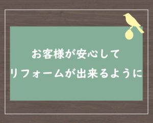 お客様が安心してリフォームが出来るように